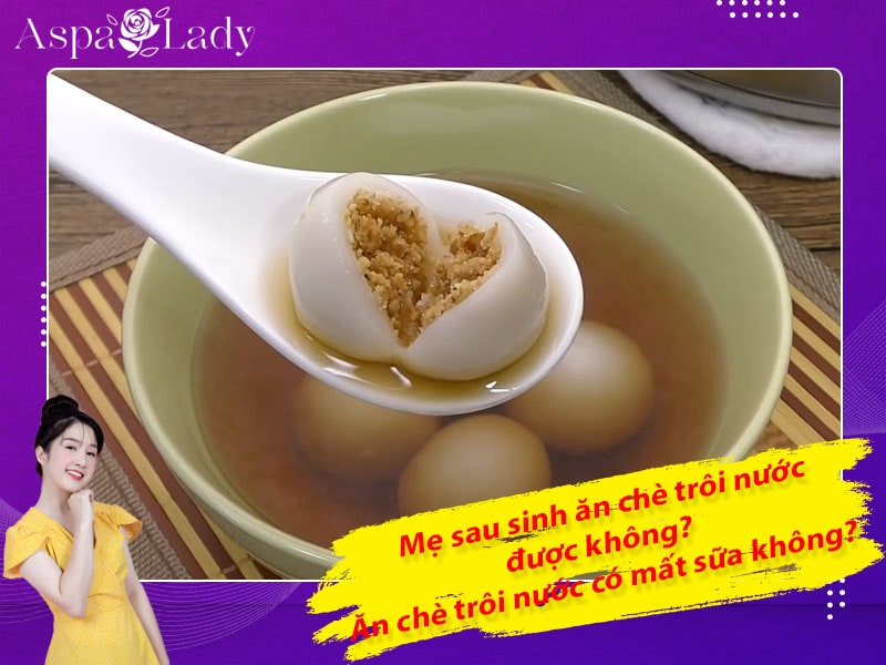Mẹ sau sinh ăn chè trôi nước được không? Ăn có mất sữa không?