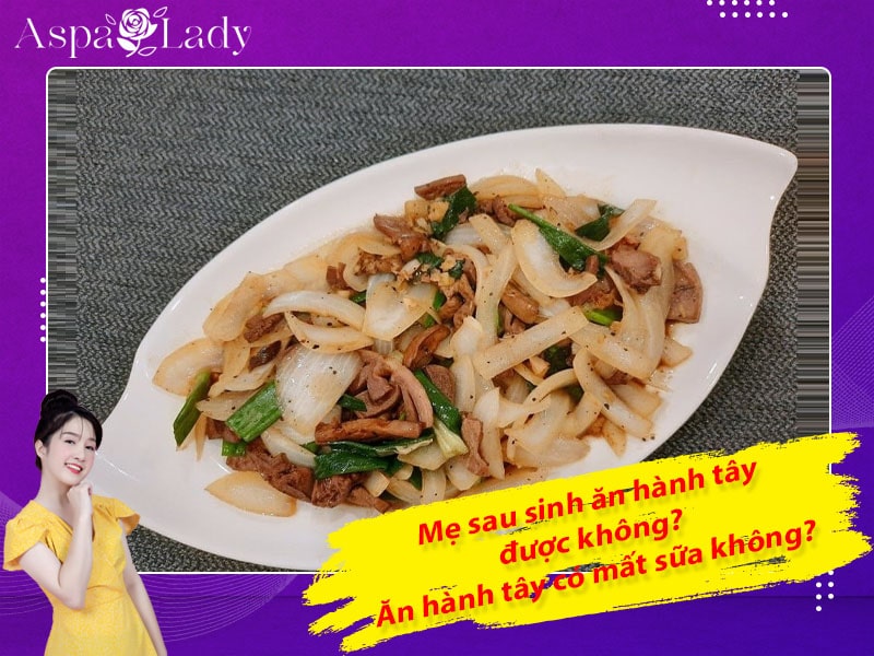 Mẹ sau sinh ăn hành tây được không? Uống có mất sữa không?