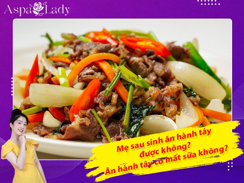 Mẹ sau sinh ăn hành tây được không? Uống có mất sữa không?