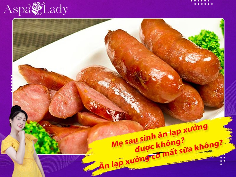 Mẹ sau sinh ăn lạp xưởng được không? Uống có mất sữa không?