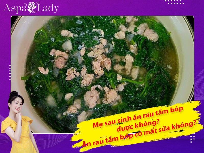 Mẹ sau sinh ăn rau tầm bóp được không? Uống có mất sữa không?