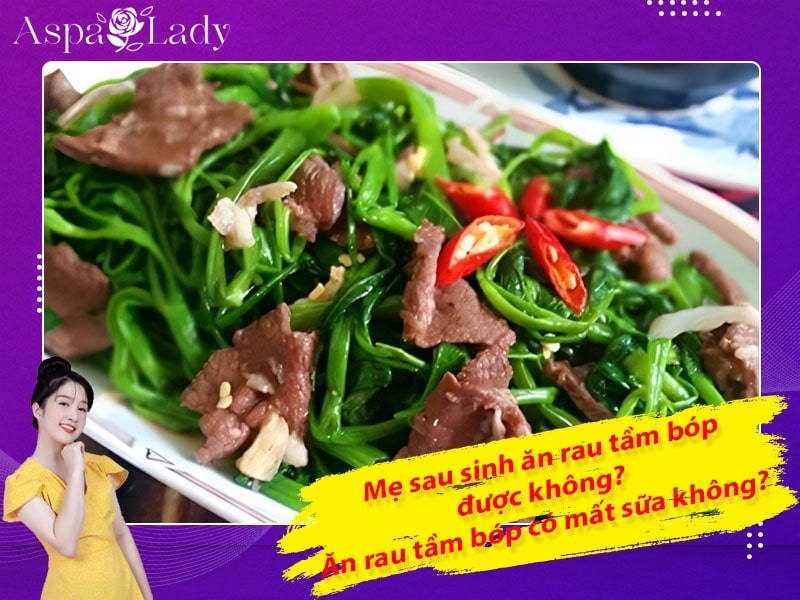 Mẹ sau sinh ăn rau tầm bóp được không? Uống có mất sữa không?