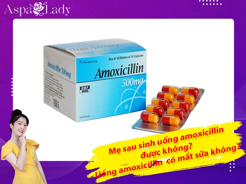 Mẹ sau sinh uống amoxicillin được không? Uống có mất sữa không?