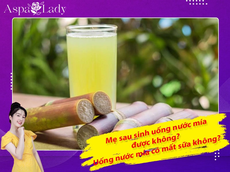 Mẹ sau sinh uống nước mía được không? Uống có mất sữa không?