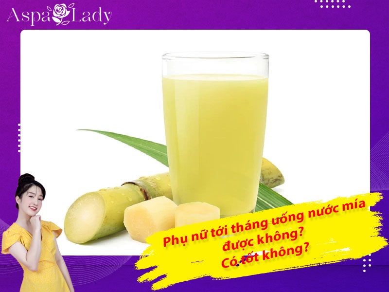 Tới tháng uống nước mía được không? Uống có sạch kinh nguyệt?