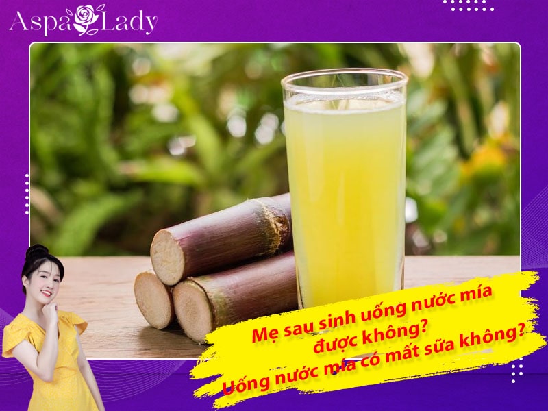 Mẹ sau sinh uống nước mía được không? Uống có mất sữa không?