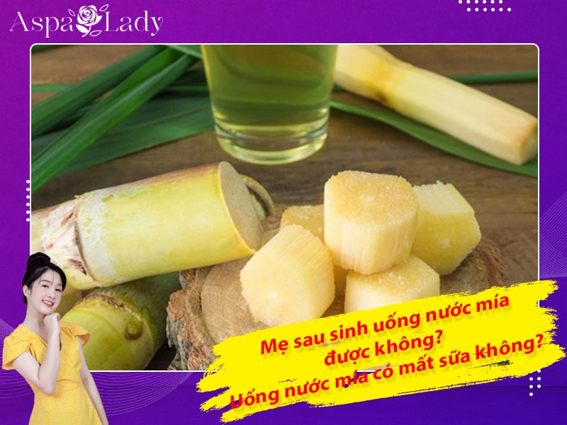 Mẹ sau sinh uống nước mía được không? Uống có mất sữa không?
