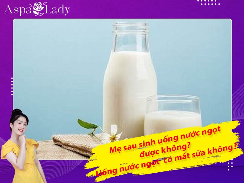 Mẹ sau sinh uống nước ngọt được không? Uống có mất sữa không?