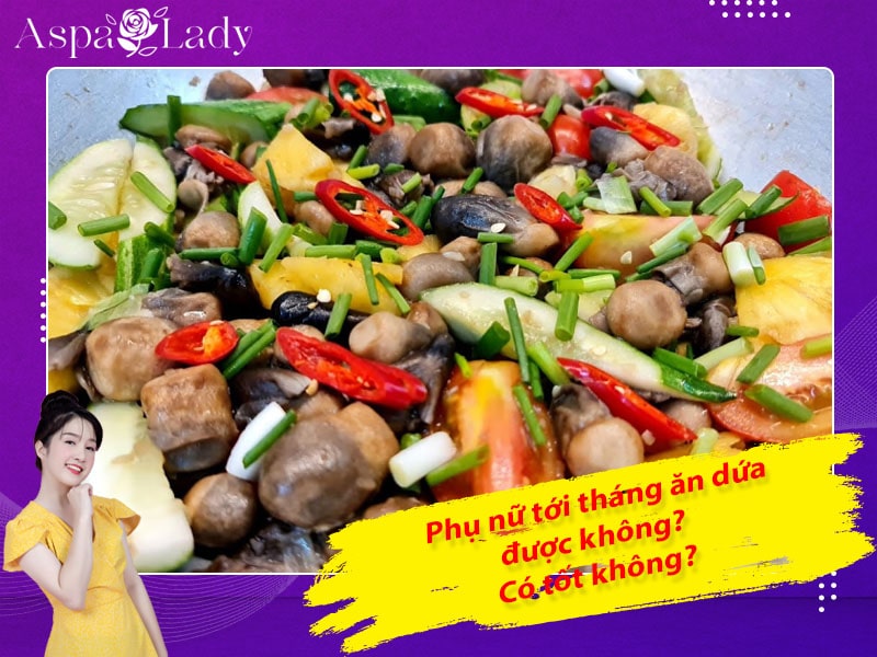 Tới tháng ăn thơm (dứa) được không? Ăn dứa có nhanh hết kinh?