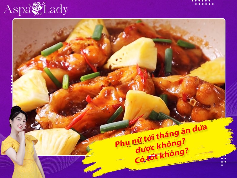 Tới tháng ăn thơm (dứa) được không? Ăn dứa có nhanh hết kinh?