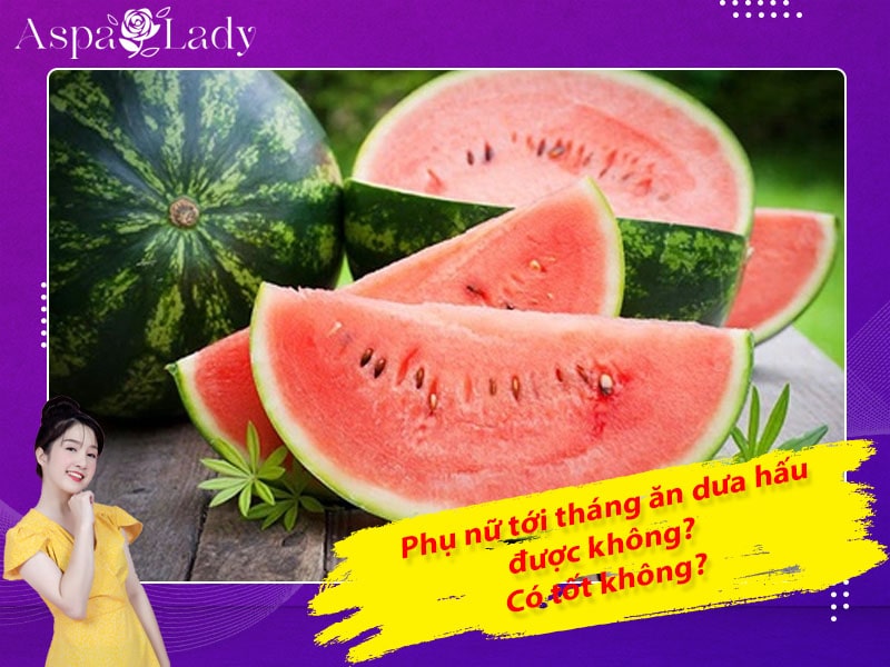 Tới tháng ăn dưa hấu được không? 4 lưu ý khi ăn?