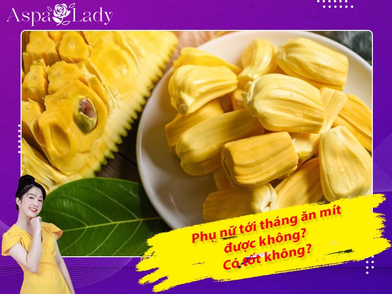 Tới tháng ăn mít được không? 5 lưu ý cần nhớ khi ăn?