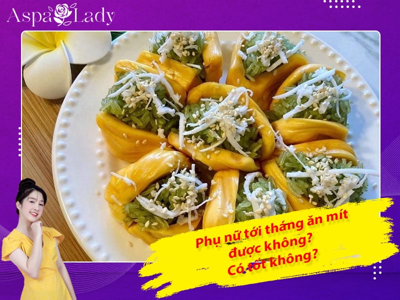 Tới tháng ăn mít được không? 5 lưu ý cần nhớ khi ăn?