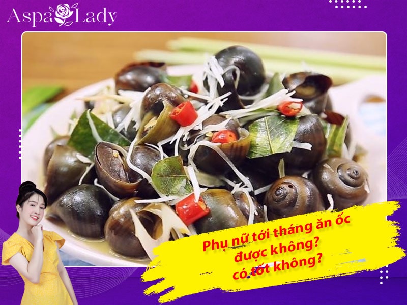 Phụ nữ tới tháng ăn ốc được không? 5 điều cần lưu ý