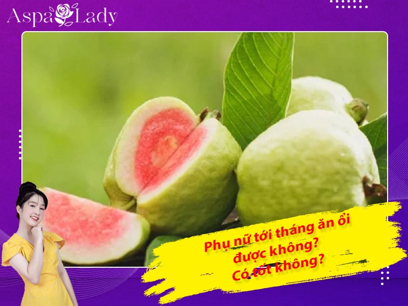 Tới tháng ăn ổi được không? 7+ lợi ích ăn ổi kỳ kinh nguyệt