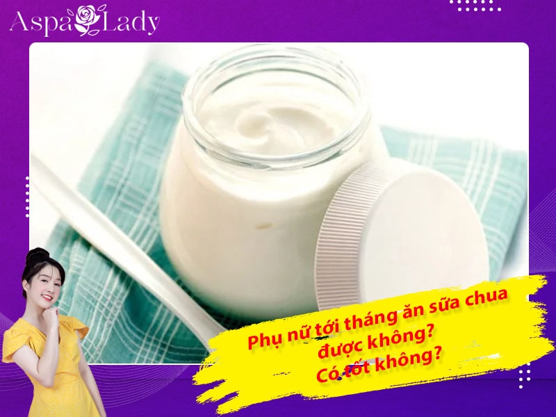 Tới tháng ăn sữa chua được không? Ăn có giảm đau bụng kinh?