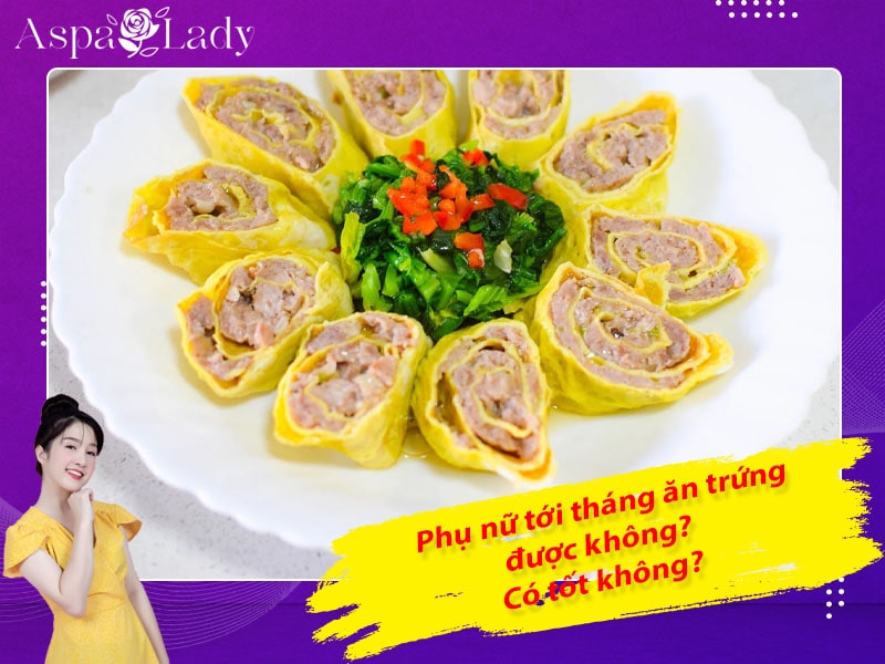 Tới tháng ăn trứng được không? Ăn được những trứng gì?