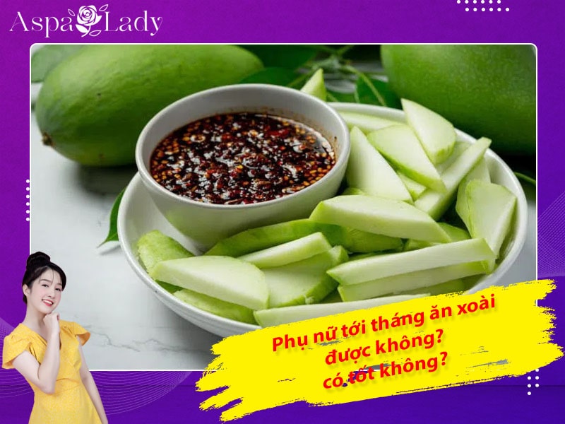 Tới tháng ăn xoài được không? Giải đáp từ chuyên gia