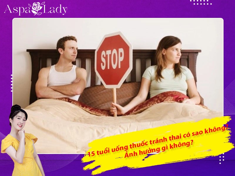 15 tuổi uống thuốc tránh thai có sao không? Ảnh hưởng gì không?