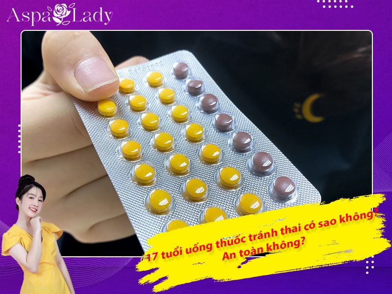 17 tuổi uống thuốc tránh thai có sao không? An toàn không?