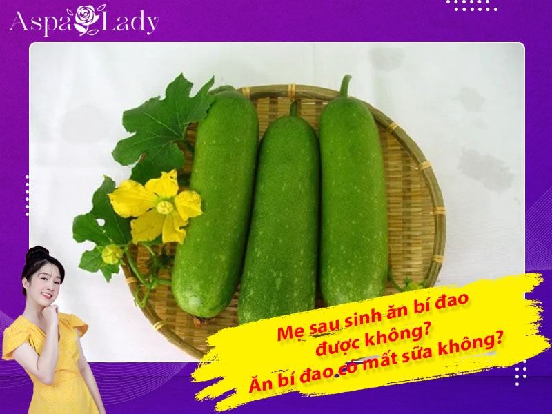 Mẹ sau sinh ăn bí đao được không? Uống có mất sữa không?