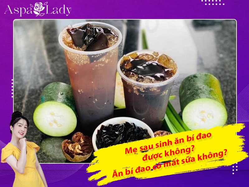 Mẹ sau sinh ăn bí đao được không? Uống có mất sữa không?