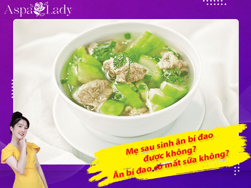 Mẹ sau sinh ăn bí đao được không? Uống có mất sữa không?
