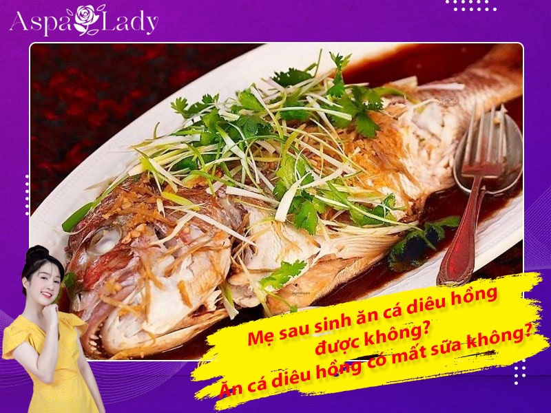 Mẹ sau sinh ăn cá diêu hồng được không? ăn có mất sữa không?