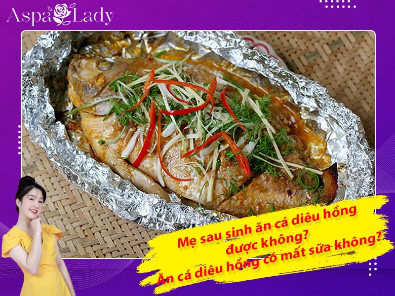 Mẹ sau sinh ăn cá diêu hồng được không? ăn có mất sữa không?