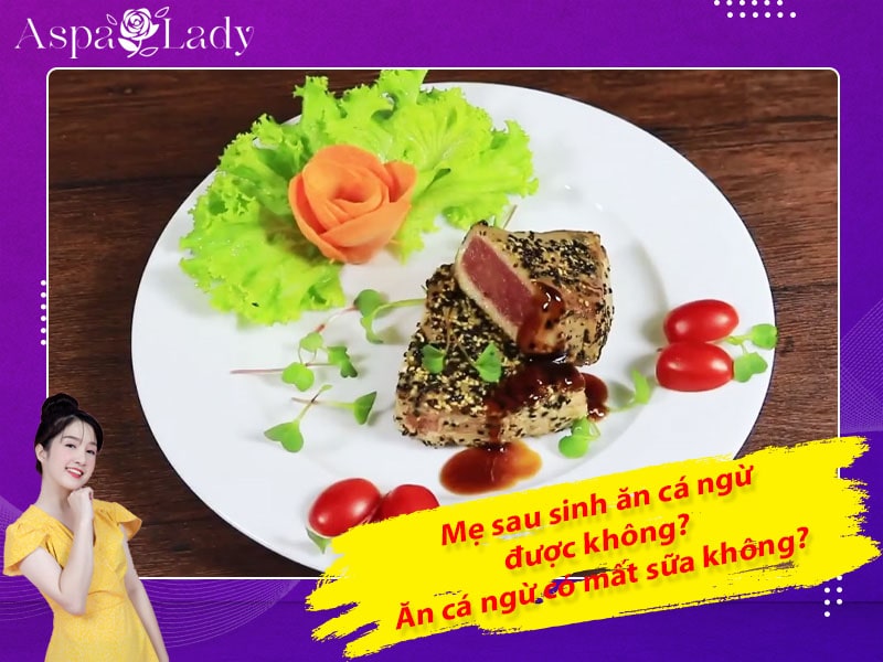 Mẹ sau sinh ăn cá ngừ được không? ăn có mất sữa không?