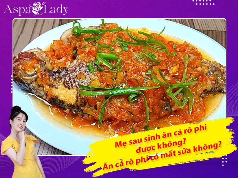 Mẹ sau sinh ăn cá rô phi được không? ăn có mất sữa không?
