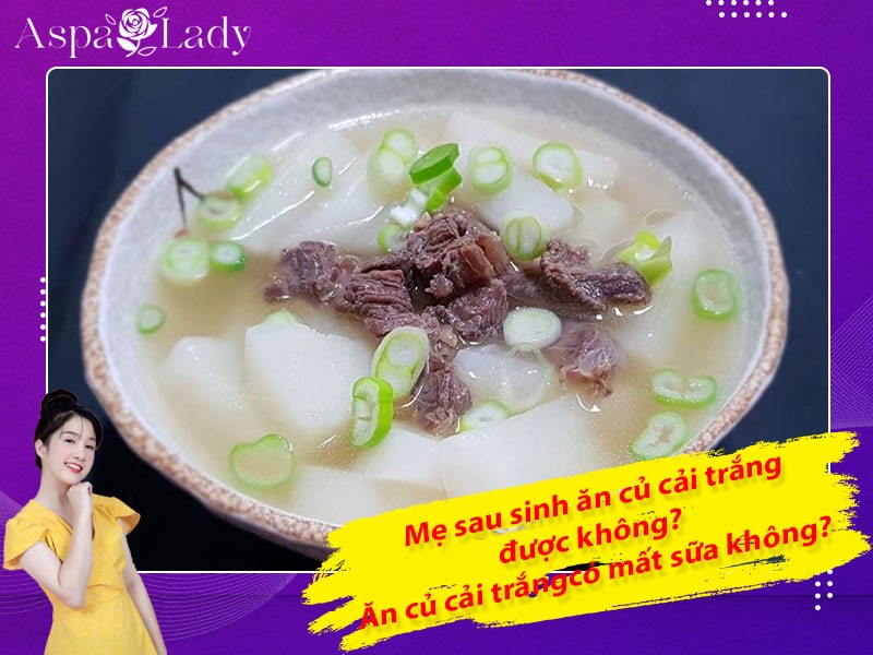 Mẹ sau sinh ăn củ cải trắng được không? Uống có mất sữa không?