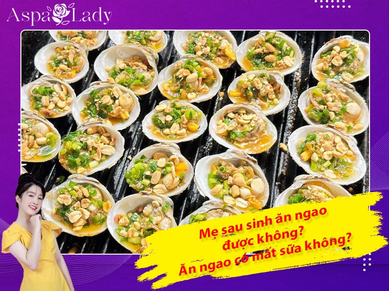 Mẹ sau sinh ăn ngao được không? Uống có mất sữa không?