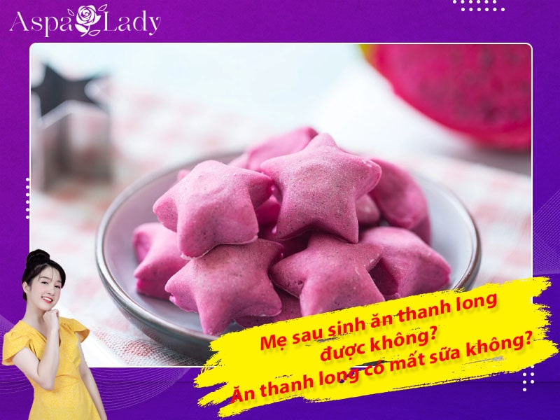 Mẹ sau sinh ăn thanh long được không? Uống có mất sữa không?
