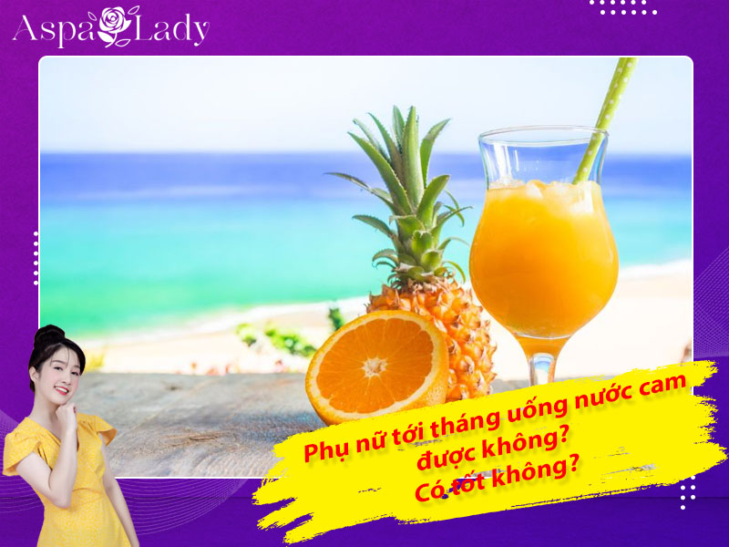 Tới tháng uống nước cam được không? 5 điều nên biết!