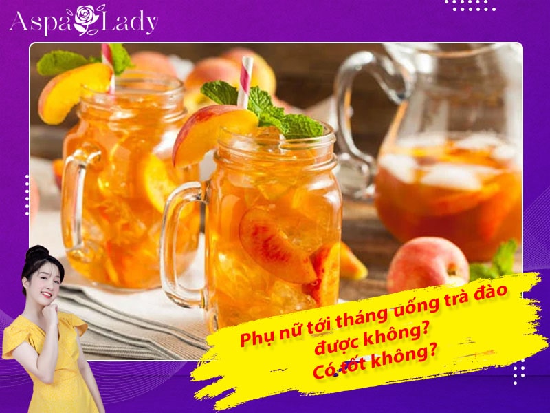 Tới tháng uống trà đào được không? 3 điều cần chú ý?