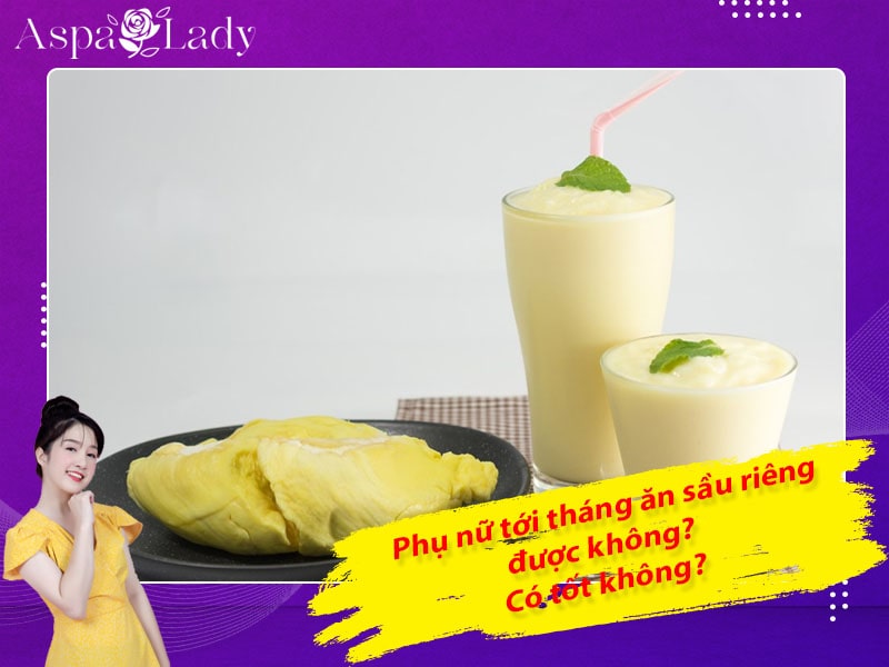 Tới tháng ăn sầu riêng được không? Giải đáp từ chuyên gia