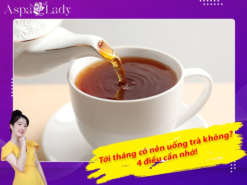 Tới tháng có nên uống trà không? 4 điều cần nhớ!