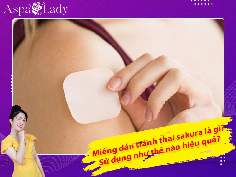 Miếng dán tránh thai sakura là gì? Sử dụng như thế nào hiệu quả?