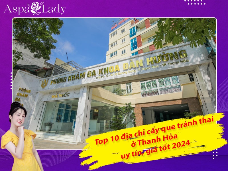 Top 10 địa chỉ cấy que tránh thai ở Thanh Hóa uy tín, giá tốt 2024