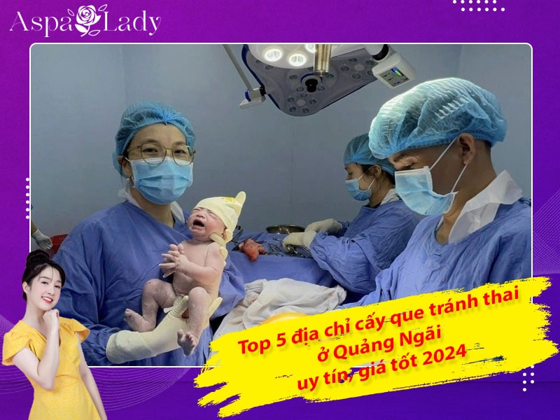 Top 5 địa chỉ cấy que tránh thai ở Quảng Ngãi uy tín, giá tốt 2024