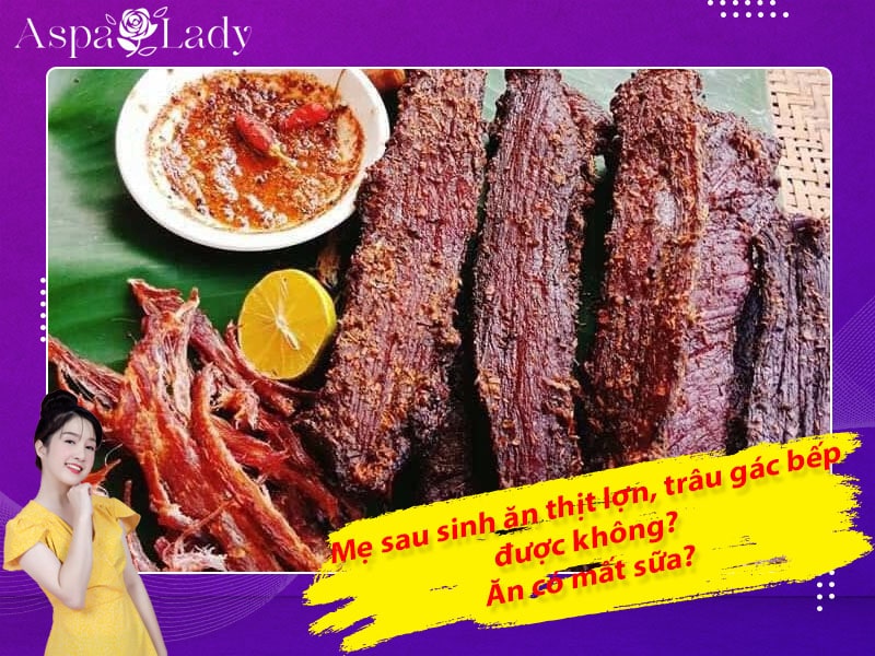 Sau sinh ăn thịt lợn gác bếp, thịt trâu gác bếp được không?