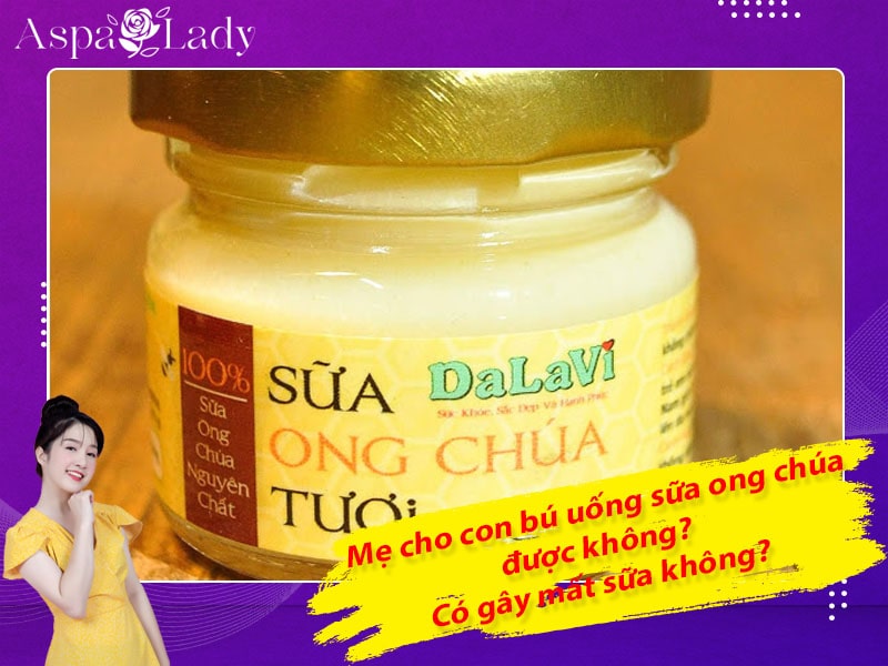 Mẹ cho con bú uống sữa ong chúa được không? Có gây mất sữa không?