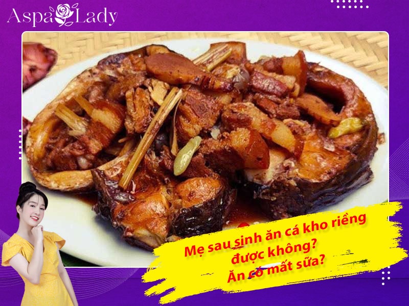 Mẹ sau sinh ăn cá kho riềng được không? Có gây mất sữa?