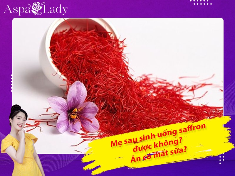 Mẹ sau sinh có uống được saffron không? Uống có mất sữa?