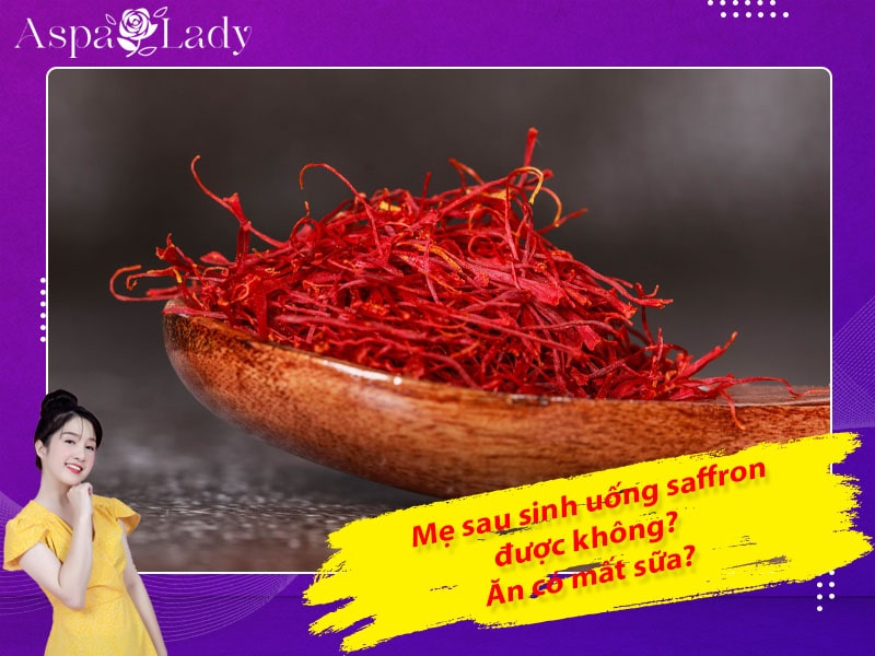 Mẹ sau sinh có uống được saffron không? Uống có mất sữa?
