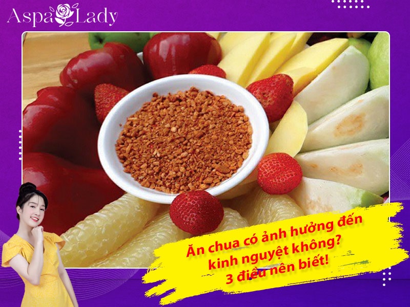 Ăn chua có ảnh hưởng đến kinh nguyệt không? 3 điều nên biết!
