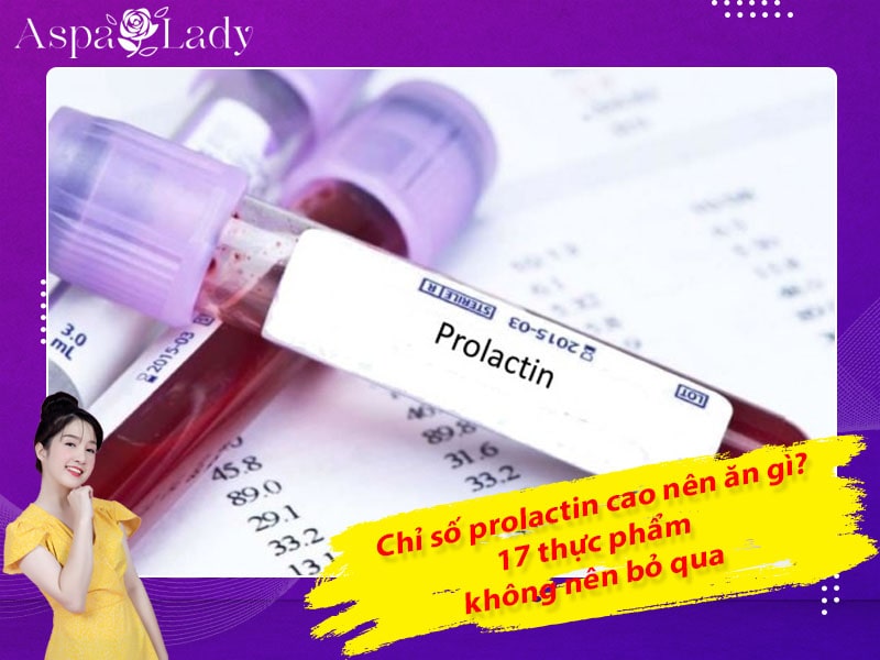 Chỉ số prolactin cao nên ăn gì? 17 thực phẩm không nên bỏ qua