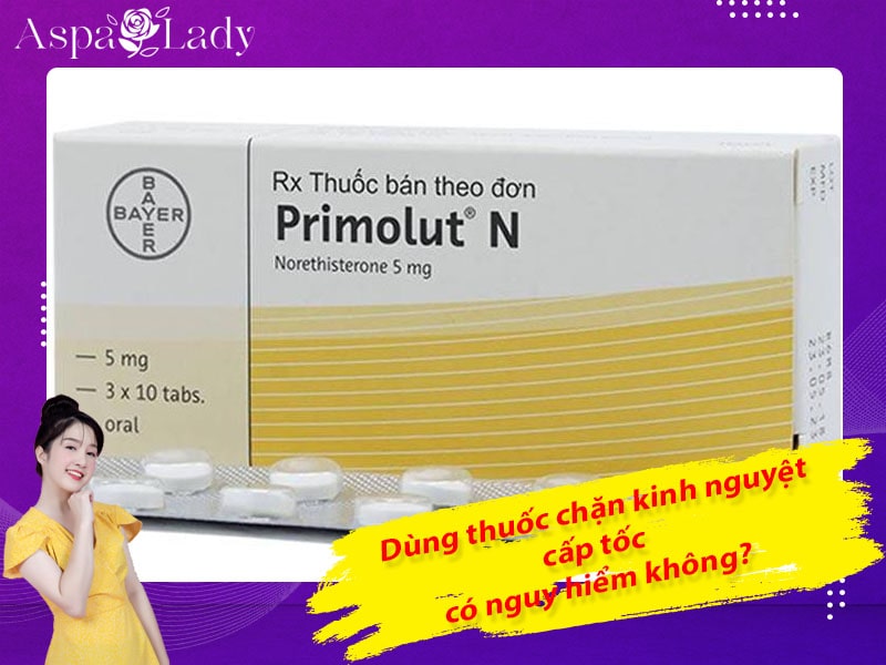 Dùng thuốc chặn kinh nguyệt cấp tốc có nguy hiểm không?