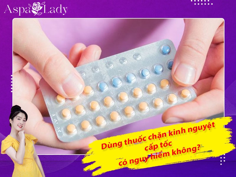 Dùng thuốc chặn kinh nguyệt cấp tốc có nguy hiểm không?